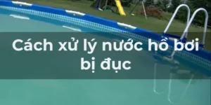 Xử lý nước bể bơi bị đục