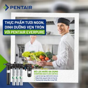 Thực phẩm tươi ngon, dinh dưỡng vẹn tròn với Pentair Everpure